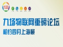 9个物联网重磅论坛，4月相约上海掘金IOTE物联网